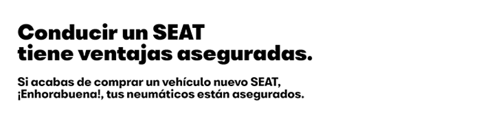 texto: Conducir un SEAT tiene ventajas aseguradas. Si acabas de comprar un vehículo nuevo SEAT, ¡Enhorabuena!, tus neumáticos están asegurados.