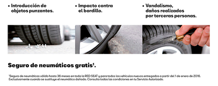 Imagen 1: Texto: introducción de objetos punzantes. Imagen neumático con clavos en suelo. Imagen 2: Texto: impacto contra el bordillo. Imagen: neumático en bordillo. Imagen 3: Vandalismo, daños realizados por terceras personas. Imagen: mano con navaja dañando neumático. Texto: Seguro de neumáticos gratis. Nota:Seguro de neumáticos válido hasta 36 meses en toda la RED SEAT y para todos los vehículos nuevos entregados a partir del 1 de enero de 2016. Exclusivamente cuando se sustituye el neumático dañado. Conculta todas las condiciones en tu Servicio Autorizado